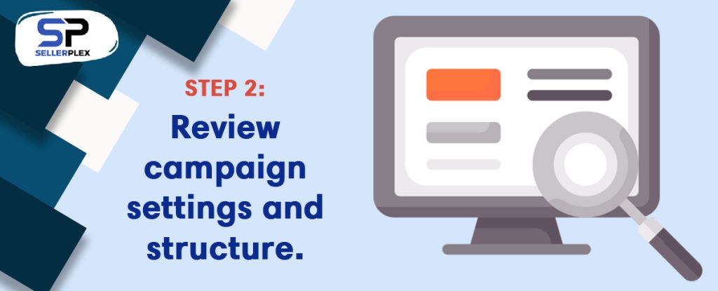 Step 2: Review campaign settings and structure. - What is a PPC Audit, and How Can It Supercharge my Amazon Business?