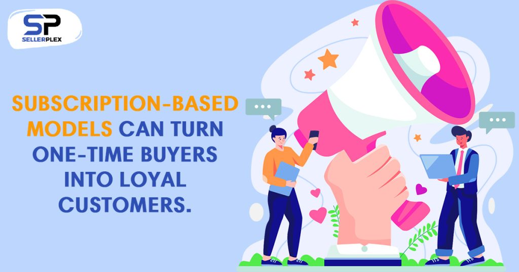 Subscription-based models can turn one-time buyers into loyal customers. - Unleashing the Power of eCommerce in 2023:
