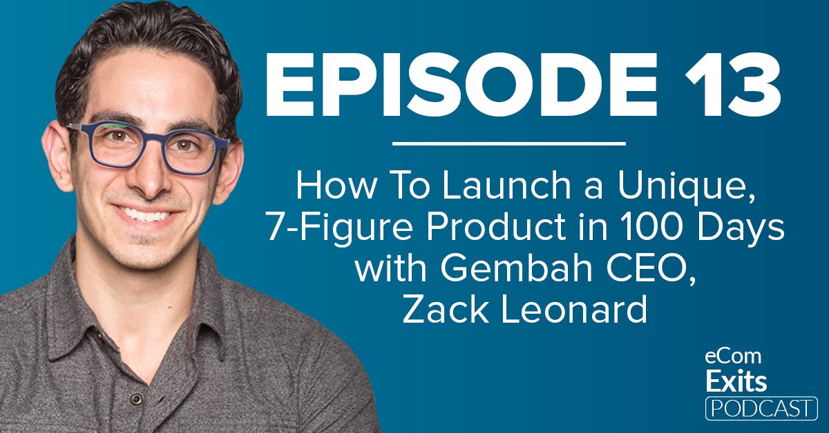How To Launch a Unique, 7-Figure Product in 100 Days with Gembah CEO, Zack Leonard