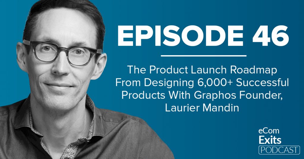 Product Launch Roadmap From Designing 6,000+ Successful Products with Graphos Founder, Laurier Mandin