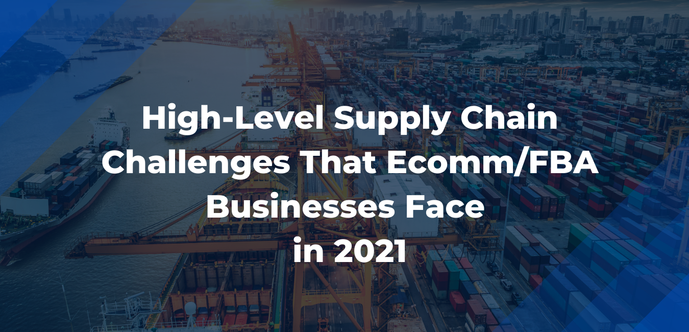High-level Supply Chain Challenges that Ecomm/FBA businesses face in 2021